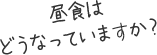 昼食はどうなっていますか？